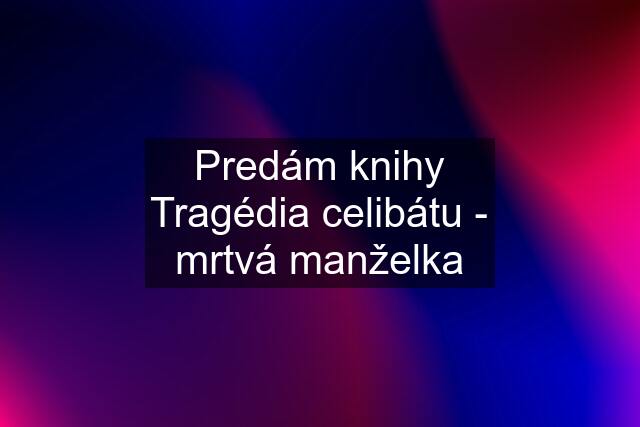 Predám knihy Tragédia celibátu - mrtvá manželka