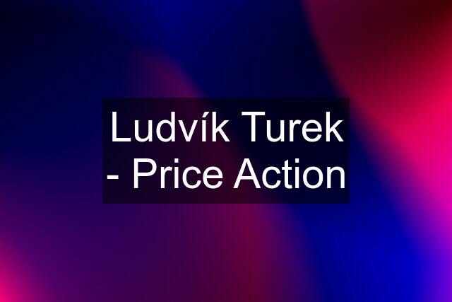 Ludvík Turek - Price Action
