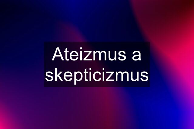 Ateizmus a skepticizmus