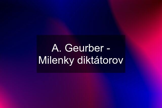 A. Geurber - Milenky diktátorov