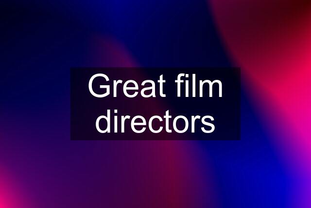 Great film directors