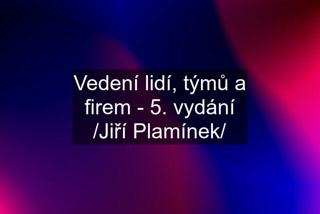 Vedení lidí, týmů a firem - 5. vydání /Jiří Plamínek/