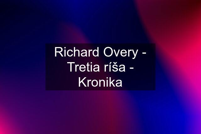 Richard Overy - Tretia ríša - Kronika