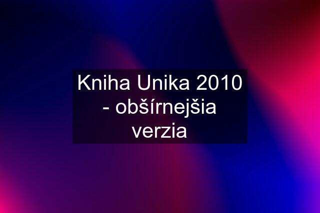 Kniha Unika 2010 - obšírnejšia verzia