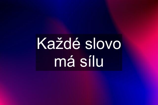 Každé slovo má sílu