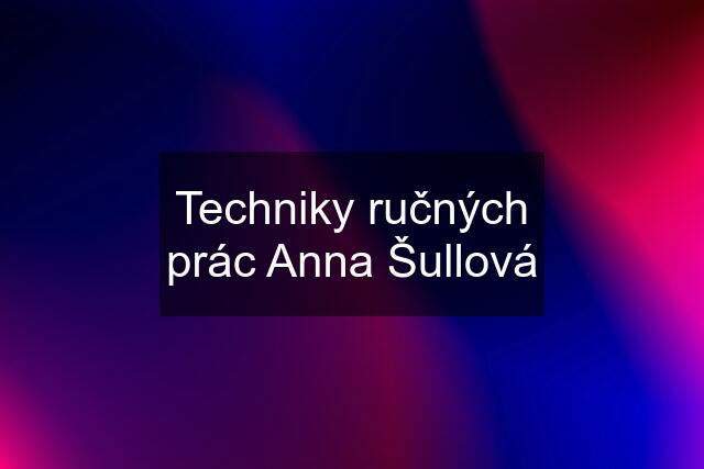 Techniky ručných prác Anna Šullová