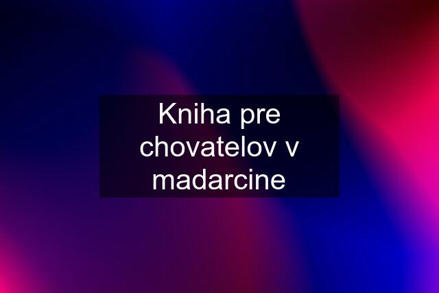 Kniha pre chovatelov v madarcine