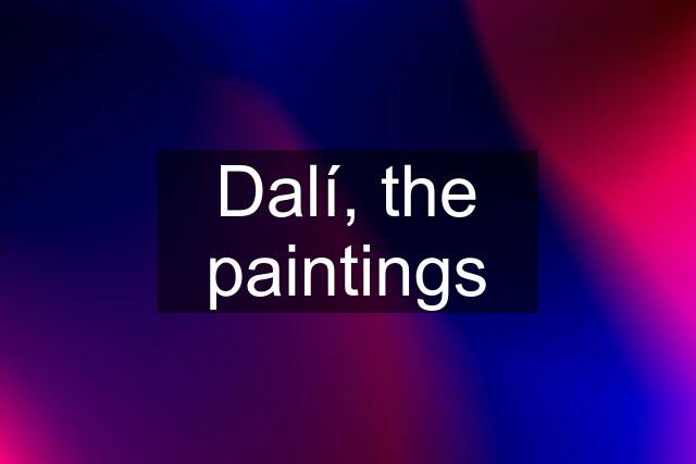 Dalí, the paintings