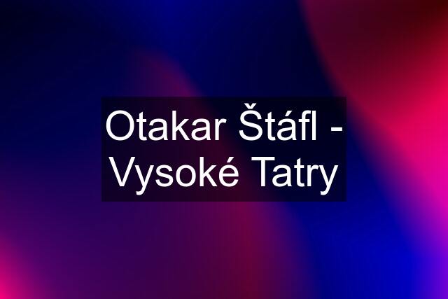 Otakar Štáfl - Vysoké Tatry