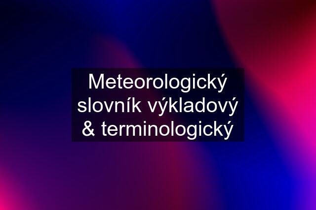 Meteorologický slovník výkladový & terminologický