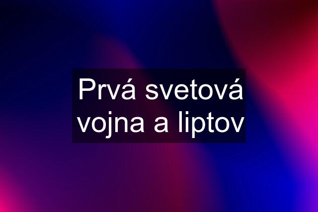 Prvá svetová vojna a liptov