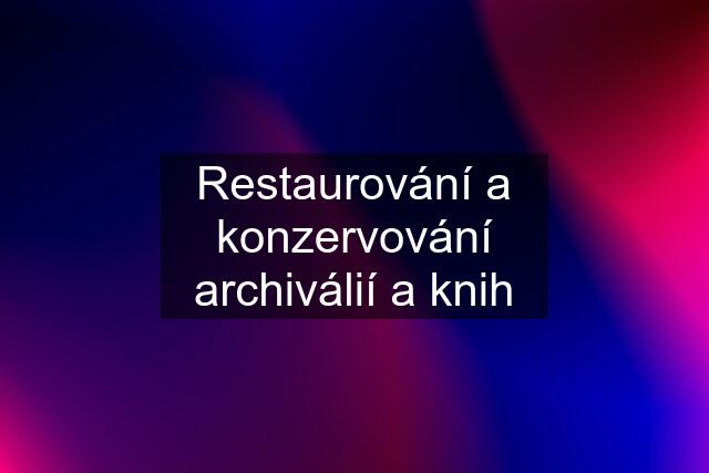 Restaurování a konzervování archiválií a knih