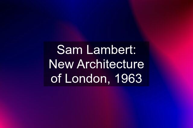 Sam Lambert: New Architecture of London, 1963