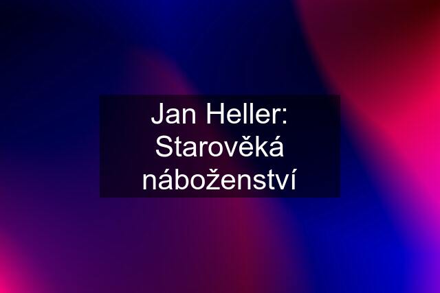 Jan Heller: Starověká náboženství