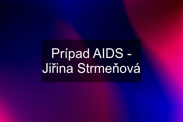 Prípad AIDS - Jiřina Strmeňová