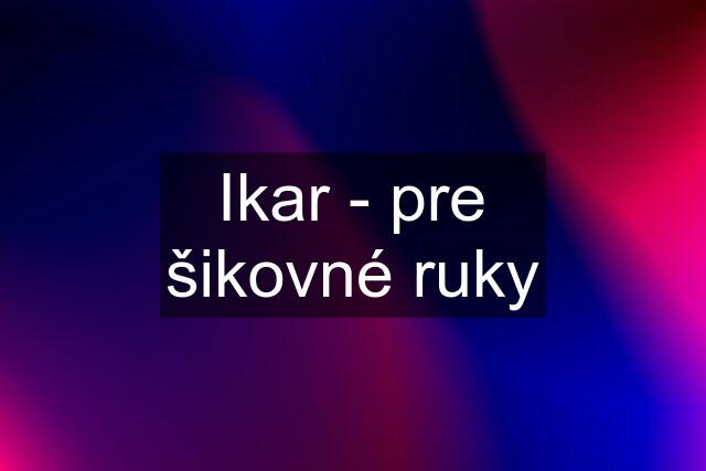 Ikar - pre šikovné ruky