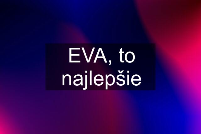 EVA, to najlepšie