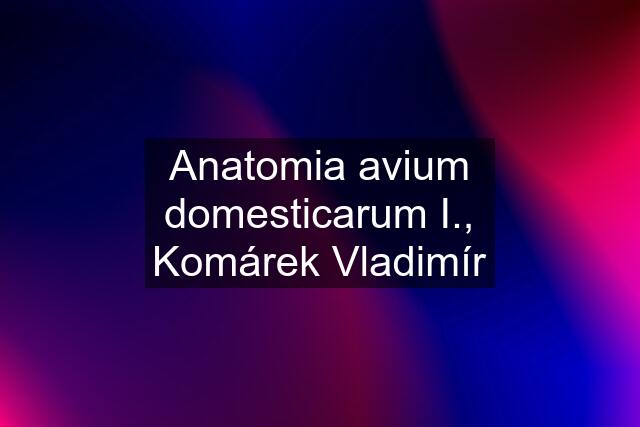 Anatomia avium domesticarum I., Komárek Vladimír
