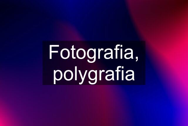 Fotografia, polygrafia