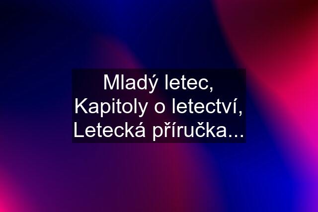 Mladý letec, Kapitoly o letectví, Letecká příručka...