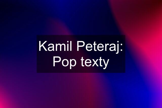 Kamil Peteraj: Pop texty