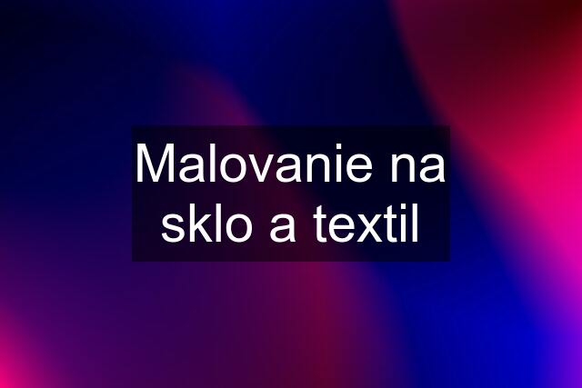 Malovanie na sklo a textil