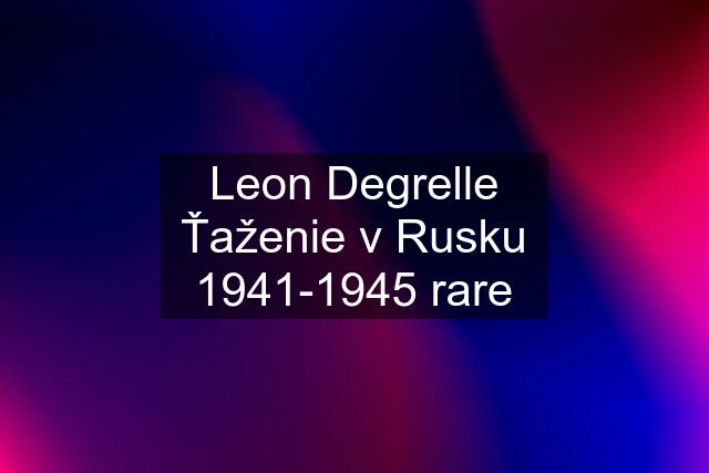 Leon Degrelle Ťaženie v Rusku 1941-1945 rare