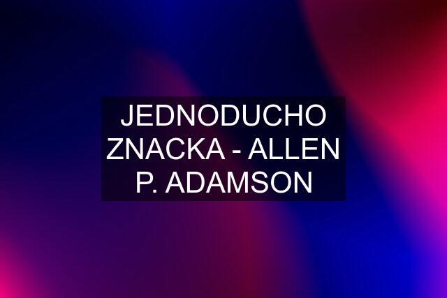 JEDNODUCHO ZNACKA - ALLEN P. ADAMSON