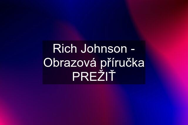 Rich Johnson - Obrazová příručka PREŽIŤ