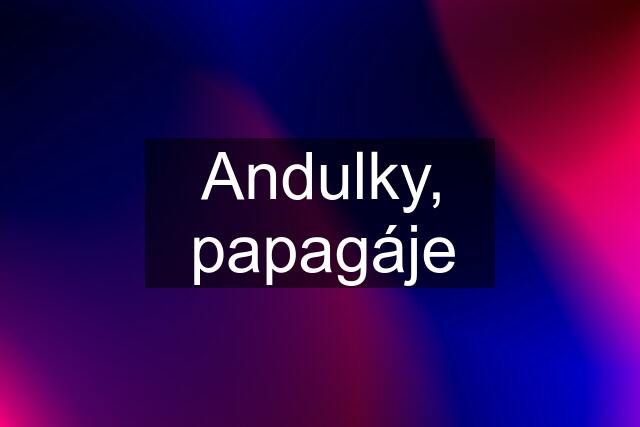 Andulky, papagáje