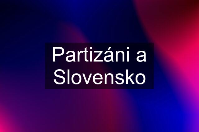 Partizáni a Slovensko