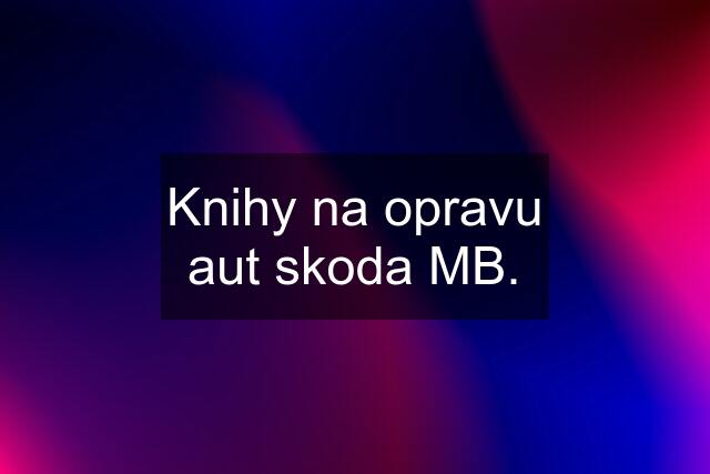 Knihy na opravu aut skoda MB.