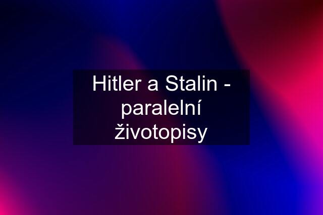 Hitler a Stalin - paralelní životopisy