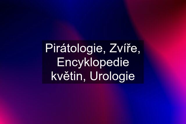 Pirátologie, Zvíře, Encyklopedie květin, Urologie