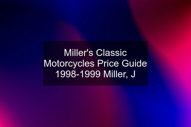 Miller's Classic Motorcycles Price Guide 1998-1999 Miller, J