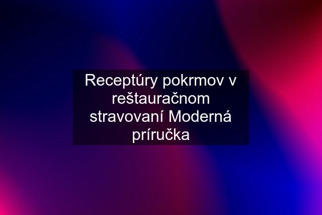 Receptúry pokrmov v reštauračnom stravovaní Moderná príručka