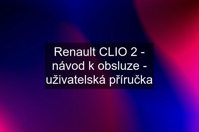 Renault CLIO 2 - návod k obsluze - uživatelská příručka