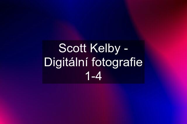 Scott Kelby - Digitální fotografie 1-4