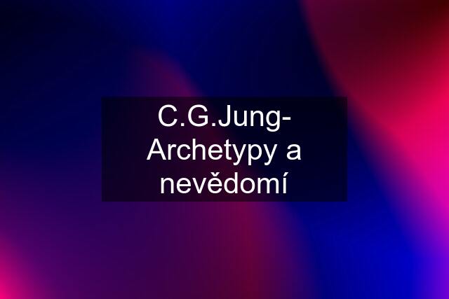 C.G.Jung- Archetypy a nevědomí