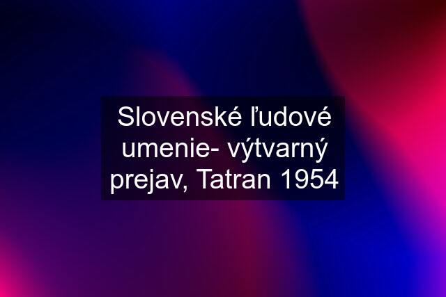 Slovenské ľudové umenie- výtvarný prejav, Tatran 1954