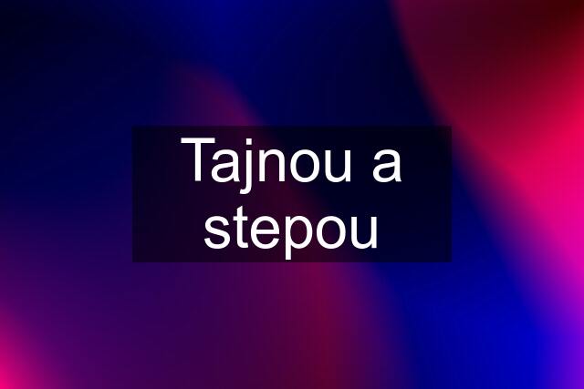 Tajnou a stepou