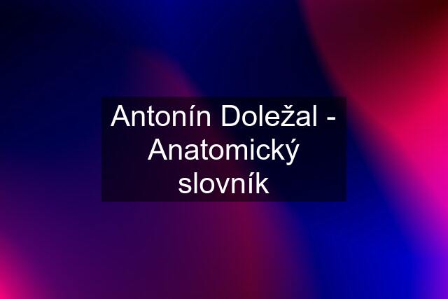 Antonín Doležal - Anatomický slovník