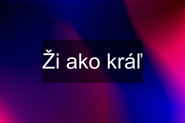 Ži ako kráľ