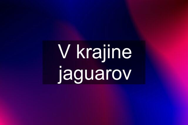 V krajine jaguarov