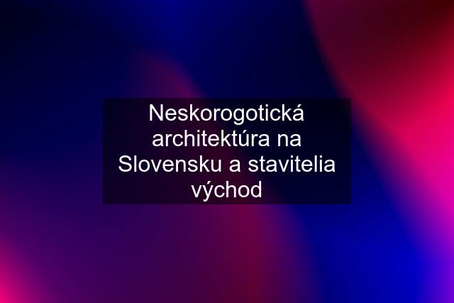 Neskorogotická architektúra na Slovensku a stavitelia východ