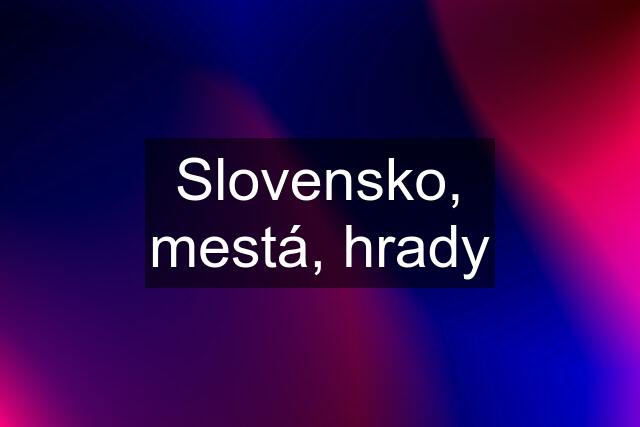 Slovensko, mestá, hrady