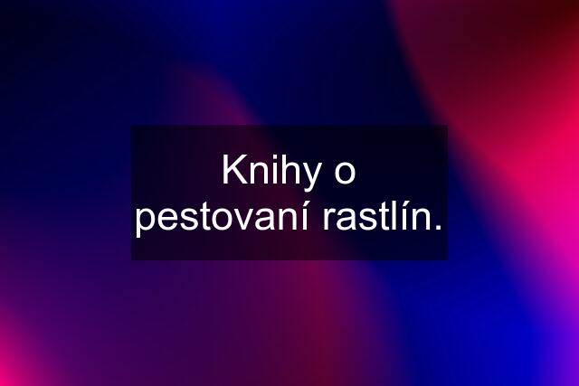 Knihy o pestovaní rastlín.