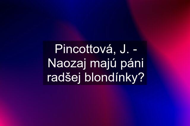 Pincottová, J. - Naozaj majú páni radšej blondínky?