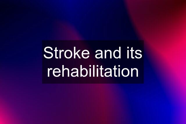 Stroke and its rehabilitation