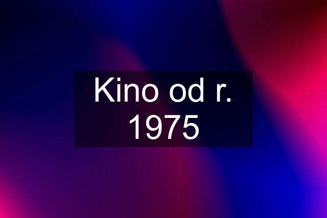 Kino od r. 1975